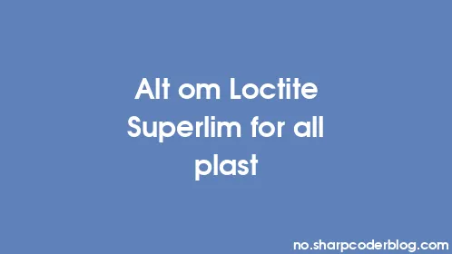 Alt om Loctite Superlim for all plast - Thumbnail