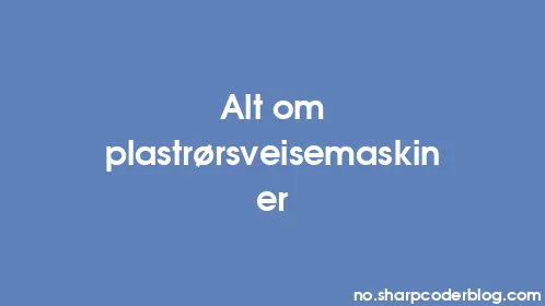 Alt om plastrørsveisemaskiner - Thumbnail