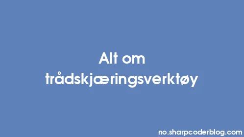 Alt om trådskjæringsverktøy - Thumbnail