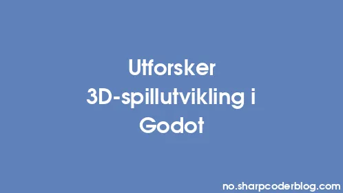 Utforsker 3D-spillutvikling i Godot - Thumbnail