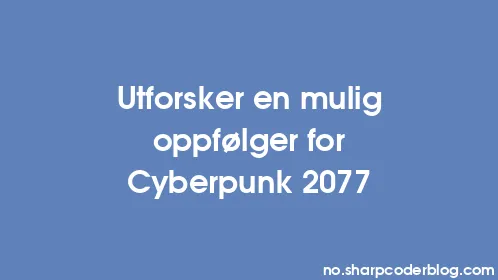Utforsker en mulig oppfølger for Cyberpunk 2077 - Thumbnail