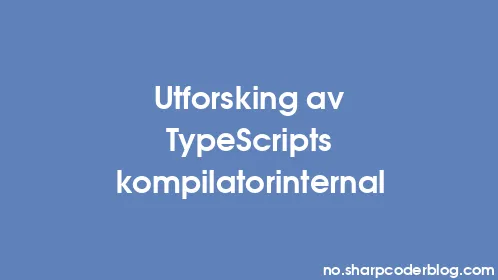 Utforsking av TypeScripts kompilatorinternal - Thumbnail