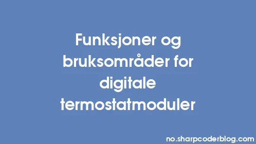 Funksjoner og bruksområder for digitale termostatmoduler - Thumbnail