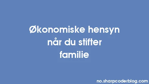Økonomiske hensyn når du stifter familie - Thumbnail