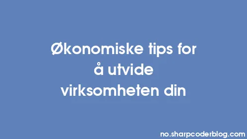 Økonomiske tips for å utvide virksomheten din - Thumbnail