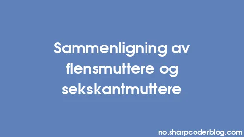 Sammenligning av flensmuttere og sekskantmuttere - Thumbnail