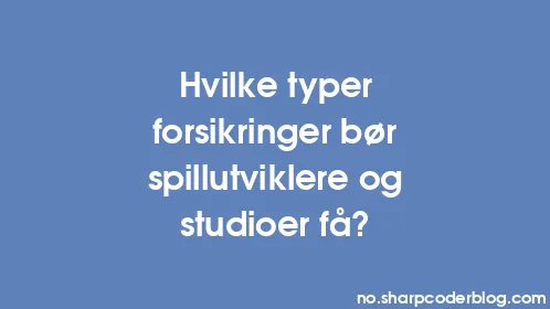 Hvilke typer forsikringer bør spillutviklere og studioer få? - Thumbnail