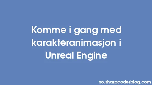 Komme i gang med karakteranimasjon i Unreal Engine - Thumbnail