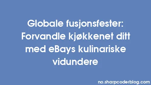 Globale fusjonsfester: Forvandle kjøkkenet ditt med eBays kulinariske vidundere - Thumbnail