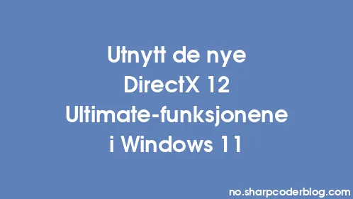 Utnytt de nye DirectX 12 Ultimate-funksjonene i Windows 11 - Thumbnail