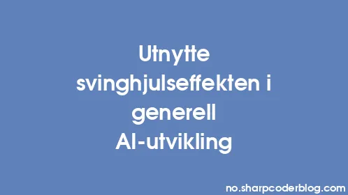 Utnytte svinghjulseffekten i generell AI-utvikling - Thumbnail