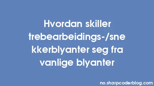 Hvordan skiller trebearbeidings-/snekkerblyanter seg fra vanlige blyanter - Thumbnail