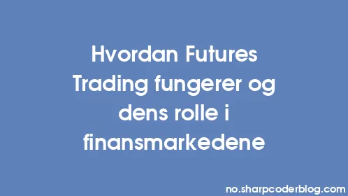 Hvordan Futures Trading fungerer og dens rolle i finansmarkedene - Thumbnail