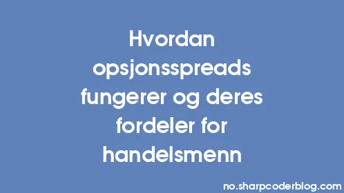 Hvordan opsjonsspreads fungerer og deres fordeler for handelsmenn - Thumbnail