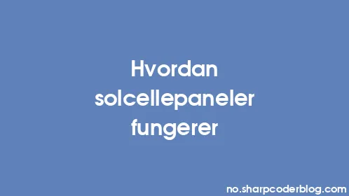 Hvordan solcellepaneler fungerer - Thumbnail