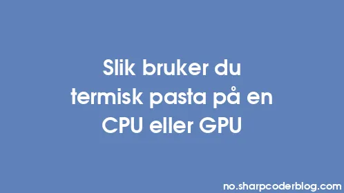 Slik bruker du termisk pasta på en CPU eller GPU - Thumbnail