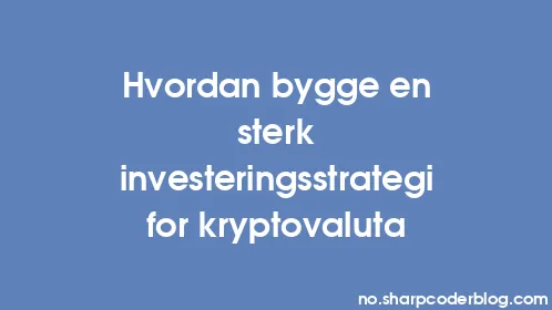 Hvordan bygge en sterk investeringsstrategi for kryptovaluta - Thumbnail