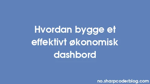 Hvordan bygge et effektivt økonomisk dashbord - Thumbnail