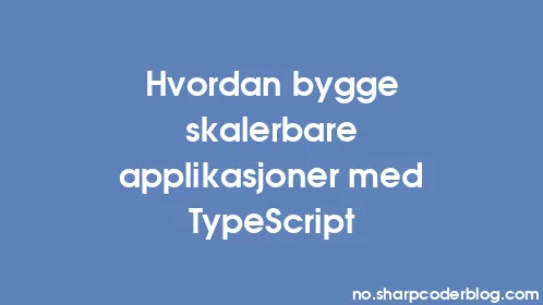 Hvordan bygge skalerbare applikasjoner med TypeScript - Thumbnail