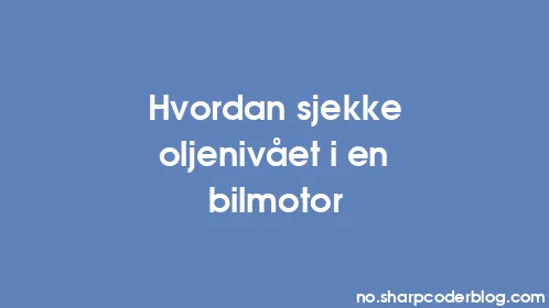 Hvordan sjekke oljenivået i en bilmotor - Thumbnail