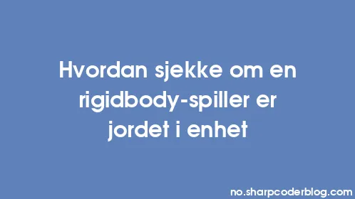 Hvordan sjekke om en rigidbody-spiller er jordet i enhet - Thumbnail