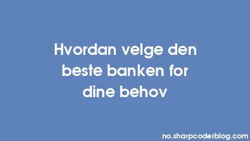 Hvordan velge den beste banken for dine behov - Thumbnail