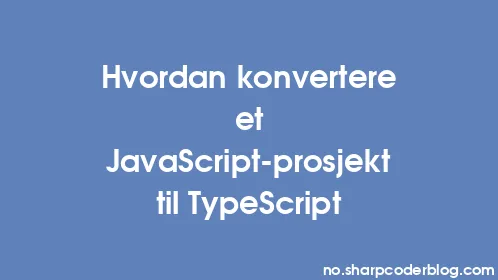 Hvordan konvertere et JavaScript-prosjekt til TypeScript - Thumbnail