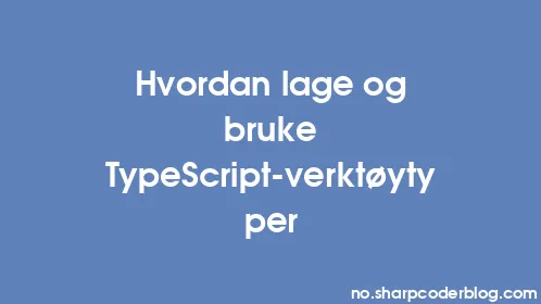 Hvordan lage og bruke TypeScript-verktøytyper - Thumbnail