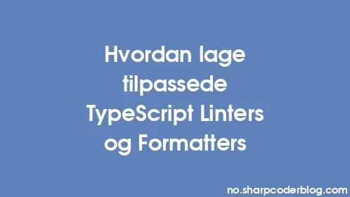 Hvordan lage tilpassede TypeScript Linters og Formatters - Thumbnail