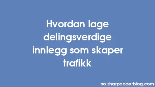 Hvordan lage delingsverdige innlegg som skaper trafikk - Thumbnail