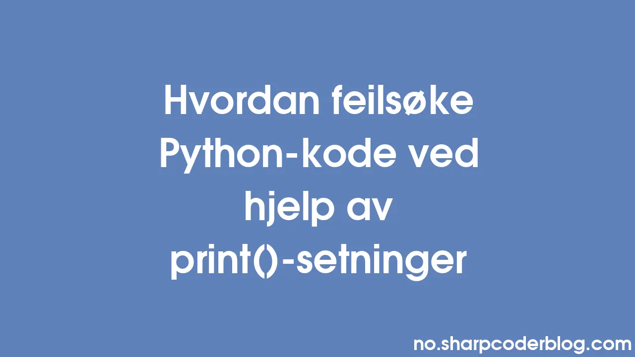 Hvordan feilsøke Python-kode ved hjelp av print()-setninger | Sharp ...