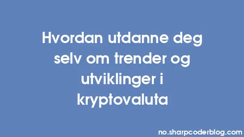 Hvordan utdanne deg selv om trender og utviklinger i kryptovaluta - Thumbnail
