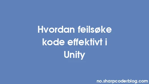 Hvordan feilsøke kode effektivt i Unity - Thumbnail