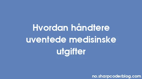 Hvordan håndtere uventede medisinske utgifter - Thumbnail