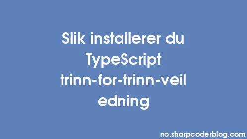 Slik installerer du TypeScript trinn-for-trinn-veiledning - Thumbnail