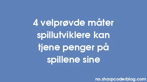 4 velprøvde måter spillutviklere kan tjene penger på spillene sine - Thumbnail