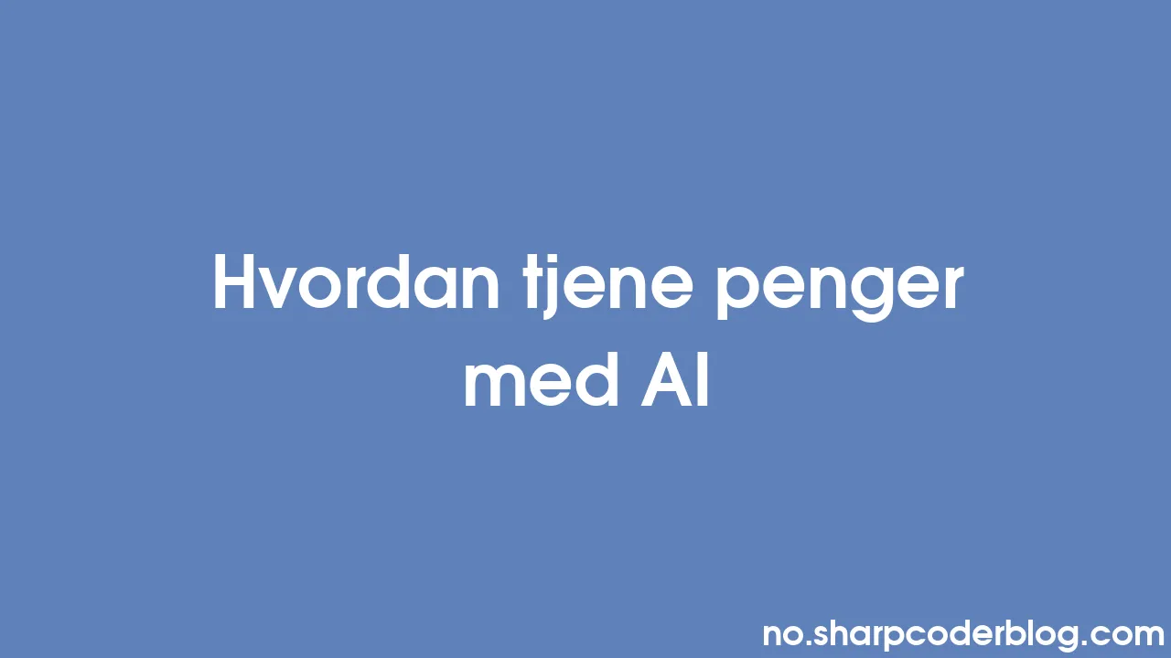 Hvordan Tjene Penger Med AI | Sharp Coder Blog