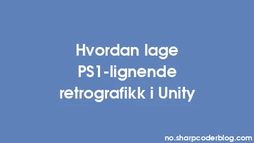 Hvordan lage PS1-lignende retrografikk i Unity - Thumbnail