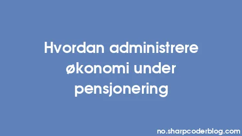Hvordan administrere økonomi under pensjonering - Thumbnail