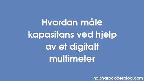 Hvordan måle kapasitans ved hjelp av et digitalt multimeter - Thumbnail
