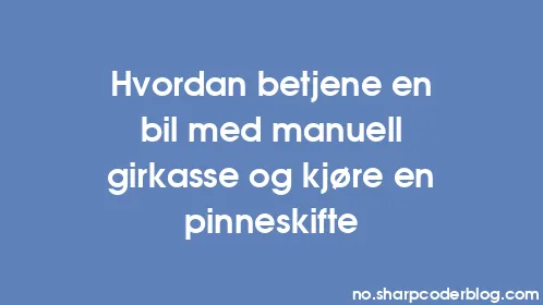 Hvordan betjene en bil med manuell girkasse og kjøre en pinneskifte - Thumbnail