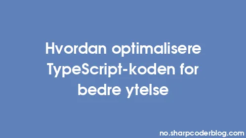 Hvordan optimalisere TypeScript-koden for bedre ytelse - Thumbnail