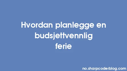 Hvordan planlegge en budsjettvennlig ferie - Thumbnail