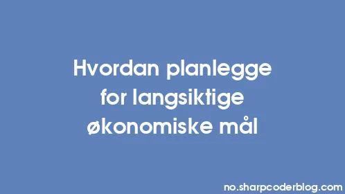 Hvordan planlegge for langsiktige økonomiske mål - Thumbnail