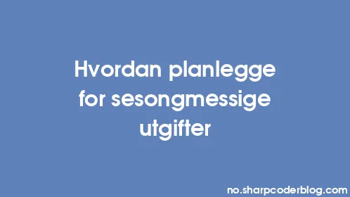 Hvordan planlegge for sesongmessige utgifter - Thumbnail