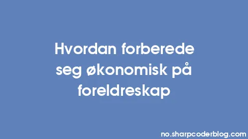 Hvordan forberede seg økonomisk på foreldreskap - Thumbnail