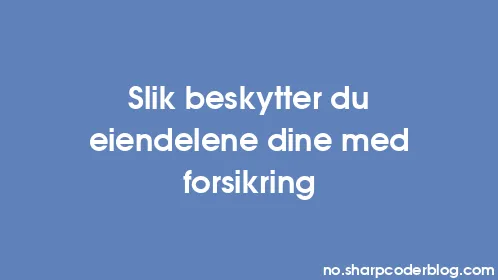 Slik beskytter du eiendelene dine med forsikring - Thumbnail