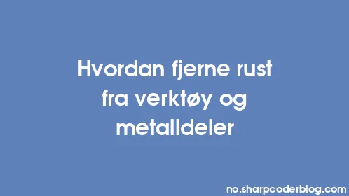 Hvordan fjerne rust fra verktøy og metalldeler - Thumbnail