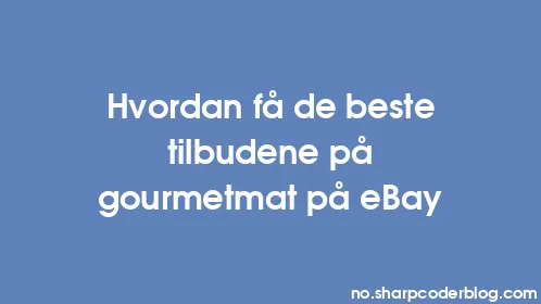Hvordan få de beste tilbudene på gourmetmat på eBay - Thumbnail