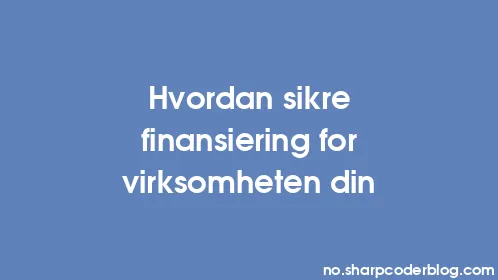 Hvordan sikre finansiering for virksomheten din - Thumbnail